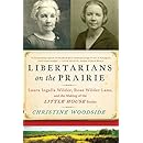 Libertarians on the Prairie: Laura Ingalls Wilder, Rose Wilder Lane, and the Making of the Little House Books