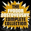 The Fyodor Dostoyevsky Complete Collection: The Brothers Karamazov; Crime and Punishment; The Idiot; Notes from the Underground; The Demons; Novellas; Complete Short Stories; Essays; and Letters