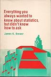 Everything You Always Wanted to Know about Statistics but Didn't Know How to Ask, Brewer, James K., 0840318685