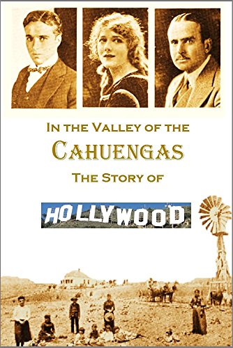 In the Valley of the Cahuengas:  The Story of Hollywood