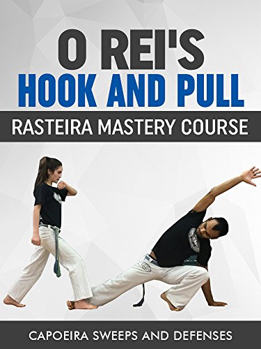 O Rei's Hook and Pull: Rasteira Mastery Course: Capoeira Sweeps and Defenses
