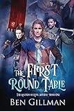 The First Round Table: The Legends of King Arthur : Book 1 by Ben Gillman