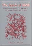 Front cover for the book The Spirit of 1848: German Immigrants, Labor Conflict, and the Coming of the Civil War by Bruce Levine