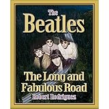 THE BEATLES: THE LONG AND FABULOUS ROAD: Beatles Biography: The British Invasion, Brian Epstein, Paul, George, Ringo and John Lennon Biography--Beatlemania, Sgt. Peppers