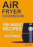 Air Fryer Cookbook - 100+ Basic Recipes for Everyday: Air Fryer Recipes with Pictures and Nutritional Values.