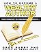 How To Become a Wealthy Author ( Success Principles for Authors): Your Passport to Publishing Prosperity