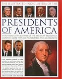 The Illustrated Encyclopedia of the Presidents of America: An authoritative history of the American by 