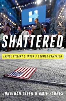 Shattered: Inside Hillary Clinton's Doomed Campaign by [Allen, Jonathan, Parnes, Amie]