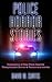 HORROR STORIES: Unbelievable True Police Stories Ever Reported! Disturbing- Ghost Stories, Hauntings & Paranormal stories (Unexplained mysteries, Haunted locations, Haunted house, Possession, Book 1)