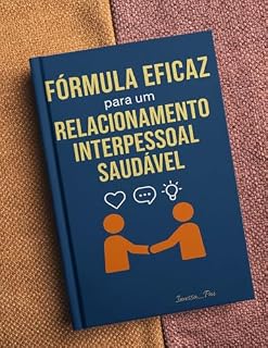 Livro Fórmula Eficaz para um Relacionamento Interpessoal Saudável: O Poder da Comunicação para Construir Relações e Influenciar Pessoas