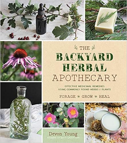 The Backyard Herbal Apothecary: Effective Medicinal Remedies Using Commonly Found Herbs & Plants, by Devon Young The Backyard Herbal Apothecary: Effective Medicinal Remedies Using Commonly Found Herbs & Plants, by Devon Young