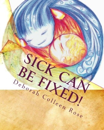 Sick Can Be Fixed!: Practical Information for the Parents of Children with Mental Illness From Another Parent