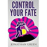 Control Your Fate: A Real World Roadmap For Starting Your Own Business, Quitting the Job You Hate, and Turning Your Childhood Dreams Into Concrete Reality (Serve No Master Book 2)