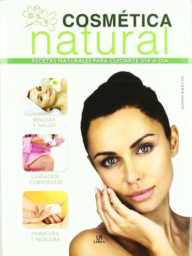 Cosmetica natural / Natural Cosmetics: Recetas naturales para cuidarte dia a dia / Natural Recipes to Take Care of Every Day (Spanish Edition)