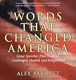 Words That Changed America: Great Speeches That Inspired, Challenged, Healed, And Enlightened