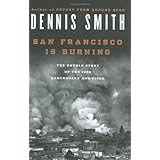 San Francisco Is Burning: The Untold Story of the 1906 Earthquake and Fires
