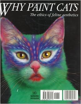 Why Paint Cats: The Ethics of Feline Aesthetics: Burton Silver, Heather ...
