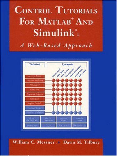 Control Tutorials for MATLAB and Simulink: A Web-Based Approach by William C. Messner, Dawn Tilbury, William Messner
