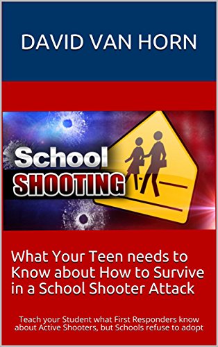 School Shooter Survival: Straight Talk Every Student Should Know: What First Responders Kids know about Active Shooters, but Schools refuse to adopt