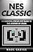 NES Classic: An Essential Step-By-Step Guide to the Legends of Zelda