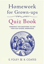Homework for Grown-Ups Quiz Book: Fiendishly fun questions to test your old-school knowledge by Foley, Elizabeth, Coates, Beth (2011) Hardcover