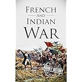 French and Indian War: A History From Beginning to End