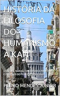 Livro HISTÓRIA DA FILOSOFIA DO HUMANISMO À KANT: CITAÇÕES, MAPAS CONCEITUAIS E PRINCIPAIS CONCEITOS DO PERÍODO MODERNO