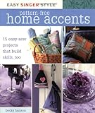 Easy Singer Style Pattern-Free Home Accents: 15 Easy-Sew Projects that Build Skills, Too by Becky Hanson