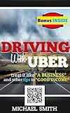 Driving With Uber: Treat It Like A Business and Other Tips To Good Income: (Best passive income opportunity - entrepreneur & reference book as a full-time job)