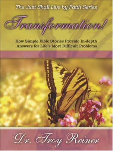 Transformation! How Simple Bible Stories Provide In-depth Answers for Life's Most Difficult Problems by Troy Reiner