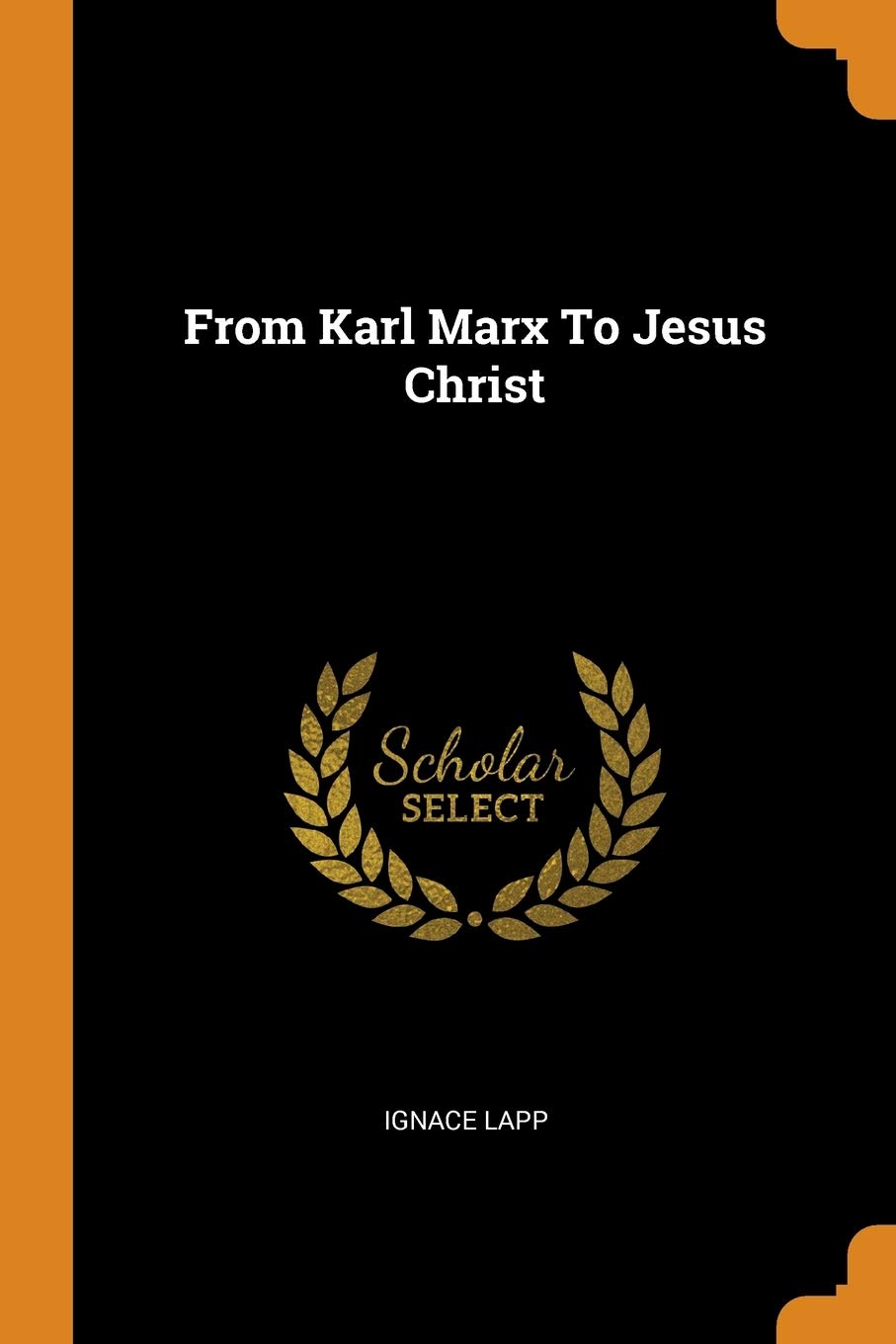 From Karl Marx To Jesus Christ Lapp Ignace 9780343212230 Amazon Com Books