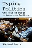 Typing Politics: The Role of Blogs in American Politics by Richard Davis