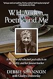 W. H. Auden, Poetry, and Me: A 102-Year-Old Reluctant Poet Reflects on Life, Poetry, and Her Famous Teacher by Debbie Shannon