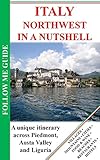 Italy Northwest in a nutshell: A unique itinerary across Piedmont, Aosta Valley and Liguria (Follow Me Guide Book 1)