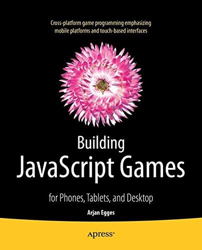 Building JavaScript Games: for Phones, Tablets, and Desktop