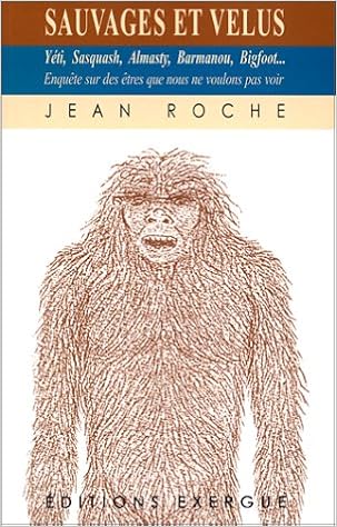 Sauvage Et Velus Yeti Sasquash Almasty Barmanou Bigfoot Enquete Sue Des Etres Que Nous Ne Voulons Pas Voir Roche Jean 9782911525452 Amazon Com Books