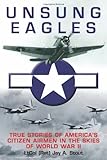 Unsung Eagles: True Stories of America’s Citizen Airmen in the Skies of World War II