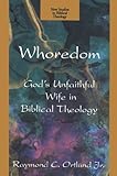 Whoredom : God's Unfaithful Wife in Biblical Theology, Ortlund, Raymond C., 0830826025