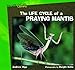 The Life Cycle of a Praying Mantis (Life Cycles Library)
