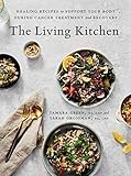 The Living Kitchen: Healing Recipes to Support Your Body During Cancer Treatment and Recovery by Tamara Green, Sarah Grossman