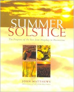 The Summer Solstice Celebrating The Journey Of The Sun From May Day To Harvest Matthews John Amazon Com Books The Summer Solstice Celebrating The Journey Of The Sun From May Day To Harvest Matthews John Amazon Com Books