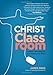 Christ in the Classroom: Lesson Planning for the Heart and Mind by Jared Dees
