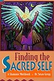 Finding the Sacred Self: A Shamanic Workbook by 