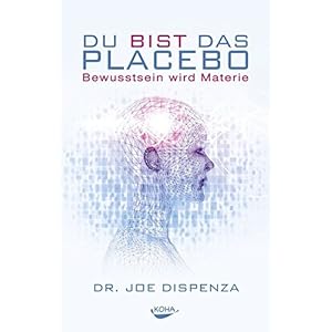 Du bist das Placebo – Bewusstsein wird Materie Gebundene Ausgabe – 15. September 2014