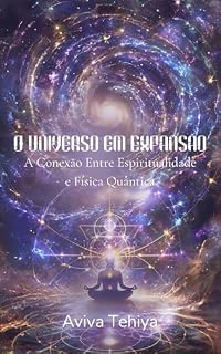 Livro O Universo em Expansão: A Conexão Entre Espiritualidade e Física Quântica