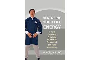 Restoring Your Life Energy: Simple Chi Gung Practices to Reduce Stress and Enhance Well-Being