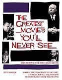 Image de The Greatest Movies You'll Never See: Unseen Masterpieces by the World's Greatest Directors