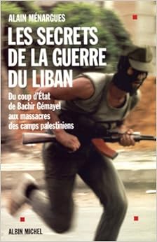 Les Secrets de la guerre du Liban : Du coup d'état de Béchir Gémayel aux massacres des camps palestiniens, by Alain MÃ©nargues