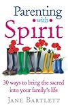 Image de Parenting with Spirit: 30 Ways to Bring the Sacred into Your Family's Life