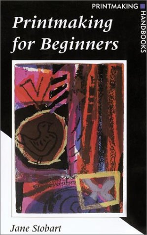 Printmaking for Beginners: Printmaking Handbook (Printmaking Handbooks), by Jane Stobart